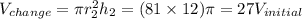 V_{change} = \pi r_2^2 h_2 = (81 \times 12) \pi = 27 V_{initial}
