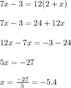 7x -3 = 12(2+x)\\\\7x - 3 = 24 + 12x\\\\12x - 7x = -3 - 24\\\\5x = -27 \\\\x = \frac{-27}{5} = -5.4
