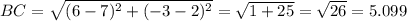BC =\sqrt{(6-7)^2+(-3-2)^2} = \sqrt{1+25}= \sqrt{26}=5.099