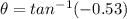 \theta = tan^{-1}(-0.53)