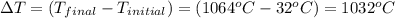 \Delta T=(T_{final}-T_{initial})=(1064^oC-32^oC)=1032^oC