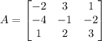 A=\begin{bmatrix}-2&3&1\\-4&-1&-2\\1&2&3\end{bmatrix}