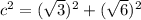 c^2=(\sqrt{3})^2+(\sqrt{6})^2