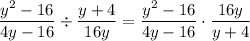 \displaystyle{  \frac{y^2-16}{4y-16} \div \frac{y+4}{16y}= \frac{y^2-16}{4y-16}\cdot\frac{16y}{y+4}\\\\