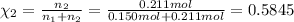 \chi_2=\frac{n_2 }{n_1+n_2}=\frac{0.211 mol}{0.150 mol+ 0.211 mol}=0.5845