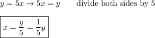 y=5x\to5x=y\qquad\text{divide both sides by 5}\\\\\boxed{x=\dfrac{y}{5}=\dfrac{1}{5}y}