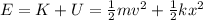 E=K+U=\frac{1}{2}mv^2+\frac{1}{2}kx^2