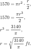 1570=\pi r^2\cdot \dfrac{r}{2},\\ \\1570=\dfrac{\pi r^3}{2},\\ \\r^3=\dfrac{3140}{\pi},\\ \\r=\sqrt[3]{\dfrac{3140}{\pi}}\ ft.