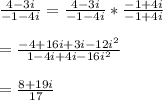 \frac{4-3i}{-1-4i} =\frac{4-3i}{-1-4i} * \frac{-1+4i}{-1+4i}\\ \\ = \frac{-4+16i+3i-12i^{2}}{1-4i+4i-16i^{2}} \\ \\ =\frac{8+19i}{17}