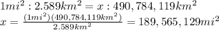 1 mi^2 : 2.589 km^2 = x : 490,784,119 km ^2\\x=\frac{(1 mi^2)(490,784,119 km ^2)}{2.589 km^2}=189,565,129 mi^2