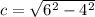 c=\sqrt{6^2-4^2}