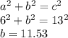 a^2 + b^2 = c^2\\6^2 + b^2 = 13^2\\b = 11.53