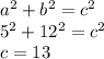 a^2 + b^2 = c^2\\5^2 + 12^2 = c^2\\c = 13