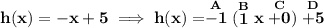 \bf h(x)=-x+5\implies h(x)=\stackrel{A}{-1}(\stackrel{B}{1}x\stackrel{C}{+0})\stackrel{D}{+5}