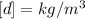 [d] = kg/m^3