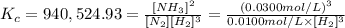 K_c=940,524.93=\frac{[NH_3]^2}{[N_2][H_2]^3}=\frac{(0.0300 mol/L)^3}{0.0100 mol/L\times [H_2]^3}