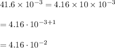 41.6\times10^{-3}=4.16\times10\times10^{-3}\\\\=4.16\cdot10^{-3+1}\\\\=4.16\cdot10^{-2}