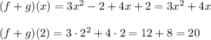 (f+g)(x)=3x^2-2+4x+2=3x^2+4x\\\\(f+g)(2)=3\cdot2^2+4\cdot2=12+8=20