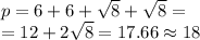 p = 6 + 6 + \sqrt{8} + \sqrt{8} = \\ = 12 + 2 \sqrt{8} = 17.66\approx18