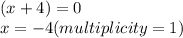 (x+4)=0\\x=-4 (multiplicity =1)