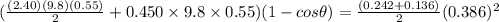 (\frac{(2.40)(9.8)(0.55)}{2} + 0.450\times 9.8 \times 0.55)(1 - cos\theta) = \frac{(0.242+ 0.136)}{2}(0.386)^2