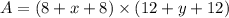 A=(8+x+8)\times (12+y+12)