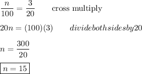 \dfrac{n}{100}=\dfrac{3}{20}\qquad\text{cross multiply}\\\\20n=(100)(3)\qquad\tex{divide both sides by 20}\\\\n=\dfrac{300}{20}\\\\\boxed{n=15}