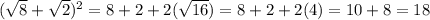 (\sqrt{8} + \sqrt{2})^2 = 8 + 2 + 2(\sqrt{16}) = 8 + 2 + 2(4) = 10 + 8 = 18