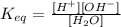 K_{eq}=\frac{[H^+][OH^-]}{[H_2O]}