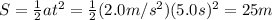 S=\frac{1}{2}at^2=\frac{1}{2}(2.0 m/s^2)(5.0 s)^2=25 m