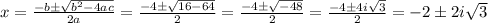 x = \frac{-b \pm \sqrt{b^2 -4ac} } {2a} =  \frac{-4 \pm \sqrt{16 -64} } {2} = \frac{-4 \pm \sqrt{-48} } {2}  = \frac{-4 \pm 4i\sqrt{3} } {2} =-2 \pm2i\sqrt{3}