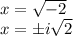 x= \sqrt{-2} \\x = \pm i \sqrt{2}