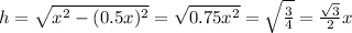 h=\sqrt {x^{2}-(0.5x)^{2}}=\sqrt {0.75x^{2}}=\sqrt {\frac {3}{4}}=\frac {\sqrt {3}}{2}x