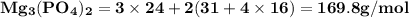 \bold{ Mg_3(PO_4)_2 = 3\times 24 + 2( 31 + 4\times16) =  169.8g/mol}