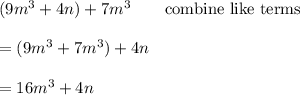 (9m^3+4n)+7m^3\qquad\text{combine like terms}\\\\=(9m^3+7m^3)+4n\\\\=16m^3+4n