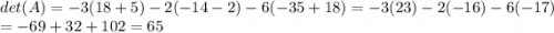 det(A) = -3(18+5) -2(-14-2) -6(-35+18) = -3(23) -2(-16) -6(-17)\\= -69 +32 +102= 65