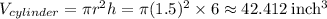 V_{cylinder} = \pi r^2 h =\pi (1.5)^2 \times 6 \approx 42.412 \: \rm inch^3