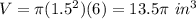 V=\pi (1.5^{2})(6)=13.5 \pi\ in^{3}