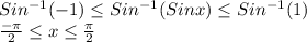 Sin^{-1}(-1)\leq Sin^{-1}(Sin x)\leq Sin^{-1}(1)\\\frac{-\pi}{2}\leq x\leq \frac{\pi }{2}