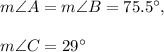 m\angle A=m\angle B=75.5^{\circ},\\ \\m\angle C=29^{\circ}
