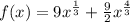 f(x)=9x^\frac{1}{3}+\frac{9}{2}x^\frac{4}{3}