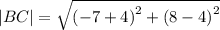 |BC|= \sqrt{ {( - 7+ 4)}^{2} + {(8- 4)}^{2} }