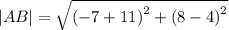 |AB|= \sqrt{ {( - 7 + 11)}^{2} + {(8 - 4)}^{2} }