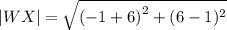 |WX|= \sqrt{ {( - 1 + 6)}^{2} + (6 - 1) ^{2} }