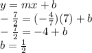y=mx+b\\-\frac{7}{2}=(-\frac{4}{7})(7)+b\\-\frac{7}{2}=-4+b\\b=\frac{1}{2}