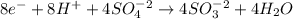 8e^-+8H^++4SO_4^-^2\rightarrow 4SO_3^-^2+4H_2O