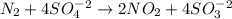 N_2+4SO_4^-^2\rightarrow 2NO_2+4SO_3^-^2