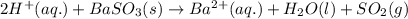 2H^+(aq.)+BaSO_3(s)\rightarrow Ba^{2+}(aq.)+H_2O(l)+SO_2(g)