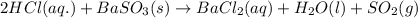 2HCl(aq.)+BaSO_3(s)\rightarrow BaCl_2(aq)+H_2O(l)+SO_2(g)