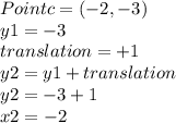 Point c=(-2,-3)\\y1=-3 \\translation=+1\\y2=y1+ translation\\y2=-3+1\\x2=-2
